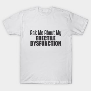 Ask Me About my Erectile Dysfunction T-Shirt